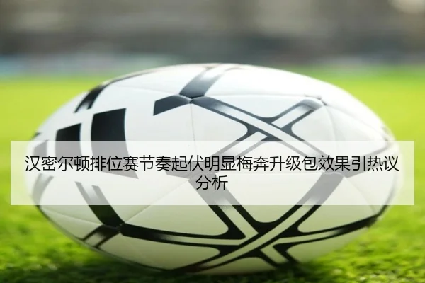 汉密尔顿排位赛节奏起伏明显梅奔升级包效果引热议分析(MangoSport)